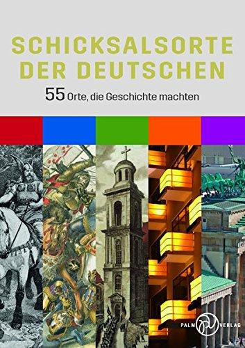 Schicksalsorte der Deutschen.: 55 Orte, die Geschichte machten