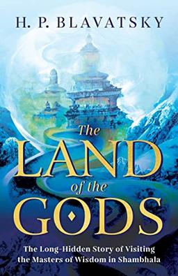 The Land of the Gods: The Long-Hidden Story of Visiting the Masters of Wisdom in Shambhala (Sacred Wisdom Revived, Band 1)