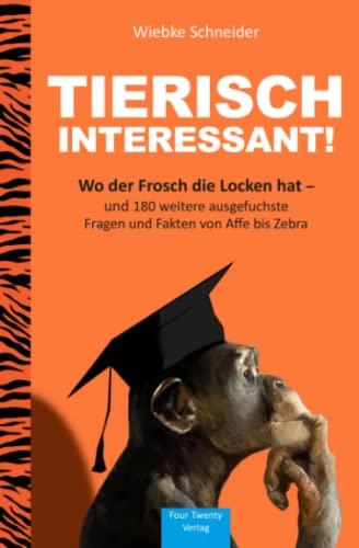 Tierisch interessant! Wo der Frosch die Locken hat – und 180 weitere ausgefuchste Fragen & Fakten: Das große Buch über Tiere