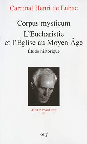 Oeuvres complètes. Vol. 15. Corpus mysticum : l'eucharistie et l'Eglise au Moyen Age, étude historique