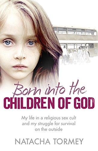 Born into the Children of God: My Life in a Religious Sex Cult and My Struggle for Survival on the Outside