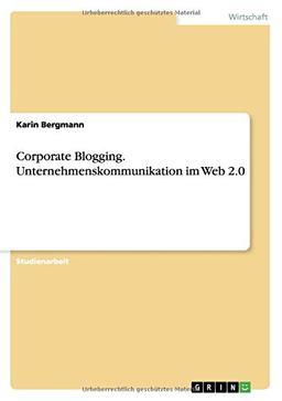 Corporate Blogging. Unternehmenskommunikation im Web 2.0