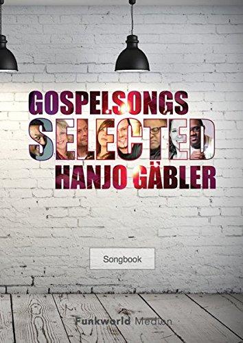 Gospelsongs Selected - Hanjo Gäbler: Songbook für den gemischten Chor (Songs for Gospel / Neue Gospelsongs)