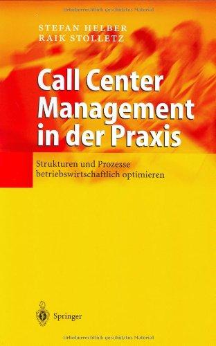 Call Center Management in der Praxis: Strukturen und Prozesse betriebswirtschaftlich optimieren: Prozesse und Strukturen betriebswirtschaftlich optimieren