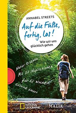 Auf die Füße, fertig, los!: Wie wir uns glücklich gehen | Natur erleben, Gesundheit fördern, Achtsamkeit üben