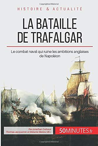 La bataille de Trafalgar : Le combat naval qui ruine les ambitions anglaises de Napoléon