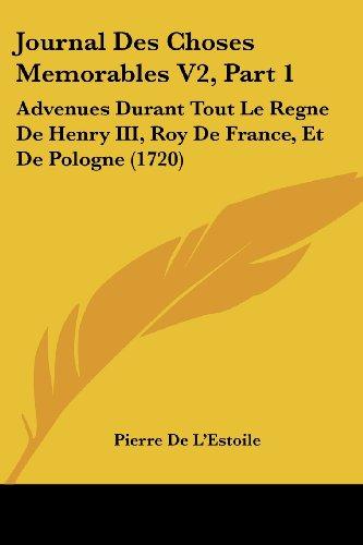 Journal Des Choses Memorables V2, Part 1: Advenues Durant Tout Le Regne De Henry III, Roy De France, Et De Pologne (1720)