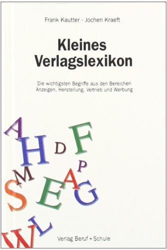 Kleines Verlagslexikon: Die wichtigsten Begriffe aus den Bereichen Anzeigen, Herstellung, Vertrieb und Werbung