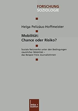 Mobilität: Chance oder Risiko? Soziale Netzwerke unter den Bedingungen Räumlicher Mobilität - das Beispiel Freie JournalistInnen (Forschung ... (Forschung Soziologie, 149, Band 149)