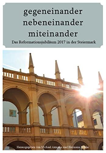 gegeneinander - nebeneinander - miteinander: Das Reformationsjubiläum in der Steiermark