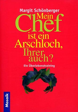 Mein Chef ist ein Arschloch, Ihrer auch? : ein Überlebenstraining.