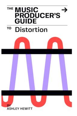 The Music Producer's Guide To Distortion