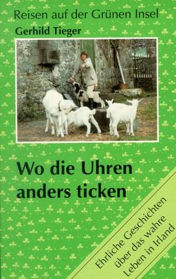 Wo die Uhren anders ticken, Tl.1, Ehrliche Geschichten über das wahre Leben in Irland