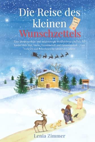 Die Reise des kleinen Wunschzettels: Eine abenteuerliche und inspirierende Weihnachtsgeschichte für Kinder über Mut, Stärke und Zusammenhalt – zum Vorlesen und Selberlesen für Kinder ab 6 Jahren