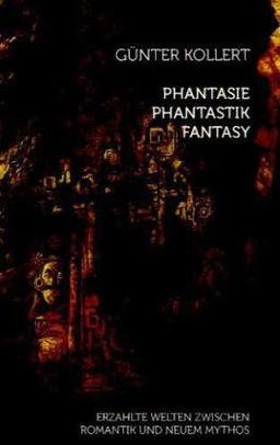 Phantasie - Phantastik - Fantasy: Erzählte Welten zwischen Romantik und neuem Mythos