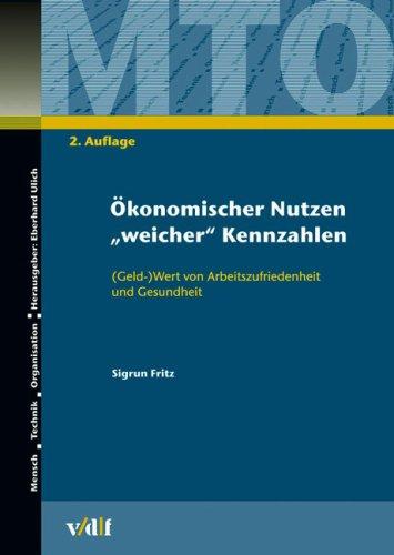 Ökonomischer Nutzen ' weicher ' Kennzahlen: (Geld)Wert von Arbeitszufriedenheit und Gesundheit (Mensch, Technik, Organisation)