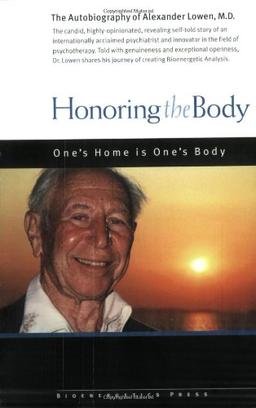 Honoring The Body: The Autobiography Of Alexander Lowen, M.d.