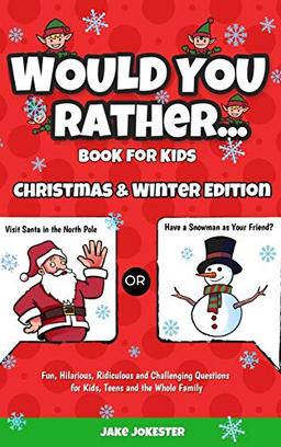 Would You Rather Book for Kids: Christmas & Winter Edition - Fun, Hilarious, Ridiculous and Challenging Questions for Kids, Teens and the Whole Family