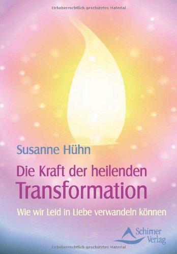 Die Kraft der heilenden Transformation - Wie wir Leid in Liebe verwandeln können