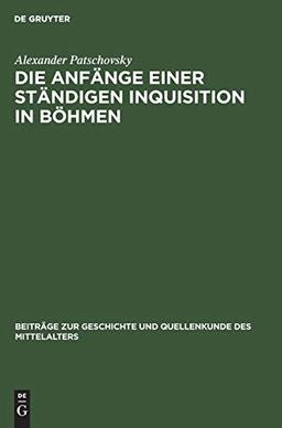 Die Anfänge einer ständigen Inquisition in Böhmen: Ein Prager Inquisitoren-Handbuch aus der ersten Hälfte des 14. Jahrhunderts (Beiträge zur Geschichte und Quellenkunde des Mittelalters, 3)