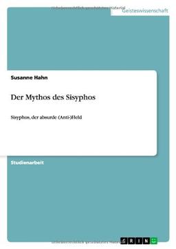 Der Mythos des Sisyphos: Sisyphos, der absurde (Anti-)Held