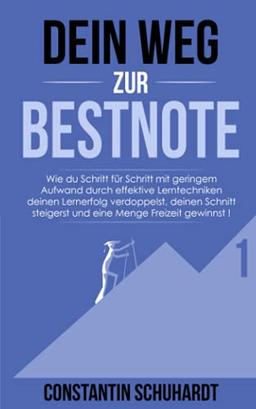 Dein Weg Zur Bestnote: Wie du Schritt für Schritt mit geringem Aufwand durch effektive Lerntechniken deinen Lernerfolg verdoppelst, deinen Schnitt steigerst und eine Menge Freizeit gewinnst !