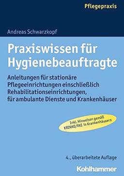 Praxiswissen für Hygienebeauftragte: Anleitungen für stationäre Pflegeeinrichtungen einschließlich Rehabilitationseinrichtungen, für ambulante Dienste und Krankenhäuser