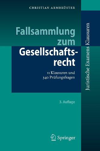 Fallsammlung zum Gesellschaftsrecht: 11 Klausuren und 340 Prüfungsfragen (Juristische ExamensKlausuren)