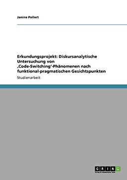 Erkundungsprojekt: Diskursanalytische Untersuchung von ,Code-Switching'-Phänomenen nach funktional-pragmatischen Gesichtspunkten