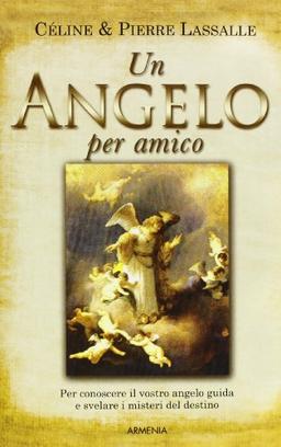 Un angelo per amico. Per conoscere il vostro angelo guida e svelare i misteri del destino (Sotto le ali degli angeli)