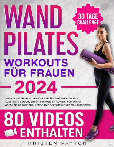 Wand Pilates für Frauen: schnell fit, gesund und schlank, über 80 einfache und illustrierte Übungen für Zuhause mit SCHRITT FÜR SCHRITT VIDEOS und 30 Tage Challenge. Das Geheimnis eines Traumkörpers