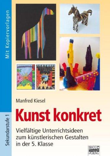 Kunst konkret: Vielfältige Unterrichtsideen zum künstlerischen Gestalten in der 5. Klasse