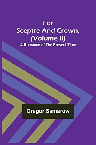 For Sceptre and Crown, Volume II) A Romance of the Present Time