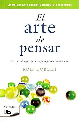 El arte de pensar  /  The Art of Thinking Clearly: 52 errores de lógica que es mejor dejar que cometan otros (No ficción)