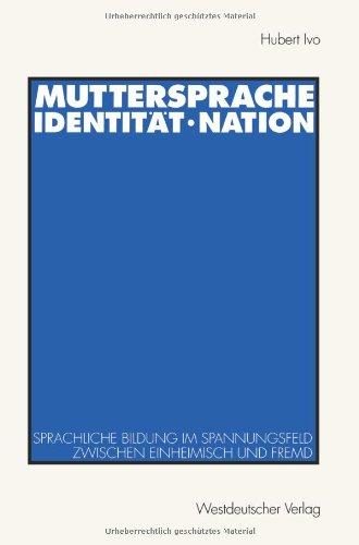 Muttersprache, Identität, Nation. Sprachliche Bildung im Spannungsfeld zwischen einheimisch und fremd