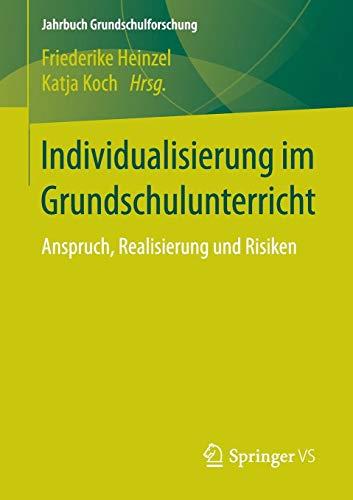 Individualisierung im Grundschulunterricht: Anspruch, Realisierung und Risiken (Jahrbuch Grundschulforschung, Band 21)