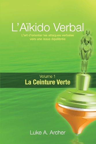 Aïkido Verbal (FR) - Ceinture Verte: L'art de diriger les attaques verbales vers un résultat équilibré (L'Aïkido Verbal)