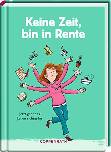 Keine Zeit, bin in Rente (Frauenversion): Jetzt geht das Leben richtig los (Heitere Geschichten)