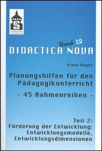 Planungshilfen für den Pädagogikunterricht - 45 Rahmenreihen - Teil 2: Förderung der Entwicklung: Entwicklungsmodelle, Entwicklungsdimensionen