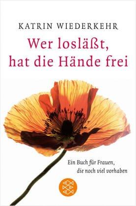 Wer losläßt, hat die Hände frei: Ein Buch für Frauen, die noch viel vorhaben