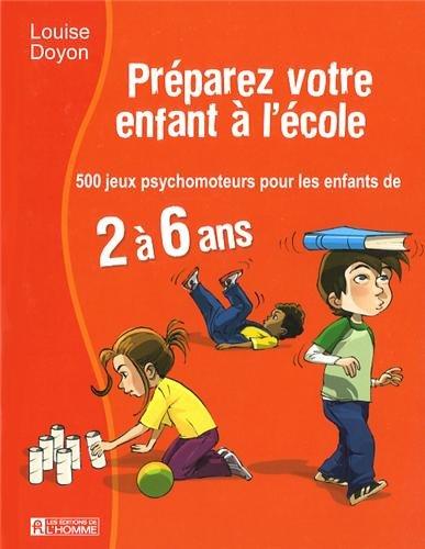 Préparez votre enfant à l'école : 500 jeux psychomoteurs pour les enfants de 2 à 6 ans