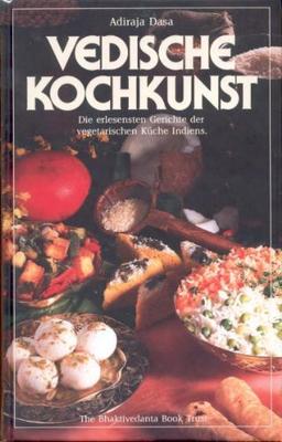 Vedische Kochkunst. Die erlesensten Gerichte der vegetarischen Küche Indiens