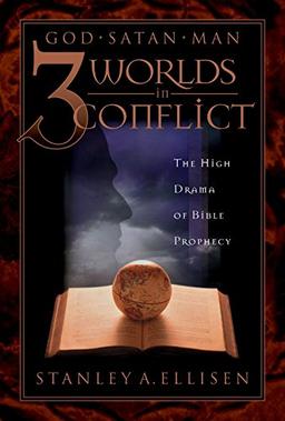 Three Worlds in Conflict: The High Drama of Bible Prophecy: The High Drama of Biblical Prophecy