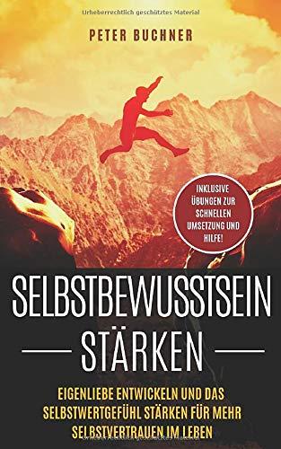 Selbstbewusstsein stärken: Eigenliebe entwickeln und das Selbstwertgefühl stärken für mehr Selbstvertrauen im Leben