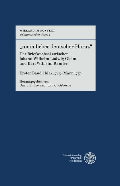 „mein lieber deutscher Horaz“: Der Briefwechsel zwischen Johann Wilhelm Ludwig Gleim und Karl Wilhelm Ramler. Erster Band | Mai 1745–März 1752 ... | Oßmannstedter Texte: Oßmannstedter Texte)