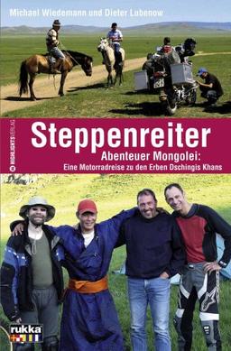 Steppenreiter: Abenteuer Mongolei: Eine Motorradreise zu den Erben Dschingis Khans