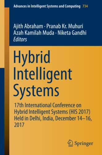 Hybrid Intelligent Systems: 17th International Conference on Hybrid Intelligent Systems (HIS 2017) held in Delhi, India, December 14-16, 2017 (Advances in Intelligent Systems and Computing, Band 734)