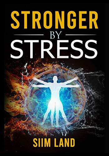 Stronger By Stress: Adapt to Beneficial Stressors to Improve Your Health and Strengthen the Body