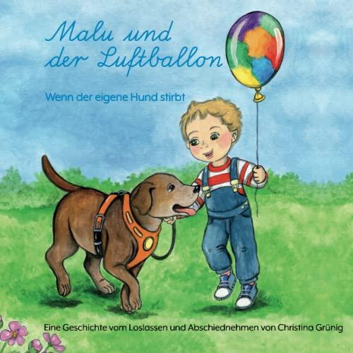 Malu und der Luftballon: Wenn der eigene Hund stirbt: Eine Geschichte vom Loslassen und Abschiednehmen