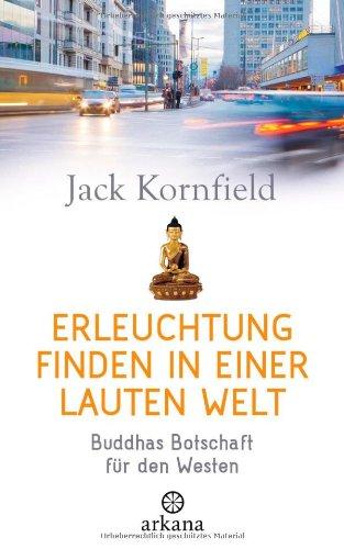 Erleuchtung finden in einer lauten Welt: Buddhas Botschaft für den Westen